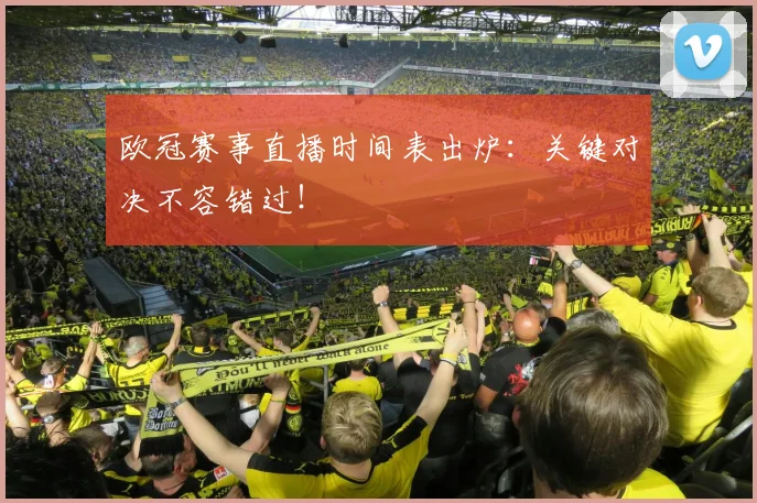 欧冠赛事直播时间表出炉：关键对决不容错过！